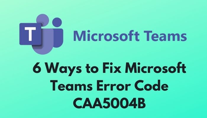 I have to then choose the option: 6 Ways To Fix Microsoft Teams Error Code Caa5004b 2022