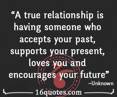 We may earn commission on some of the items you choose to buy. A True Relationship Is Someone Who Accepts Your Past Supports Your Present Loves You Encourages Your Future