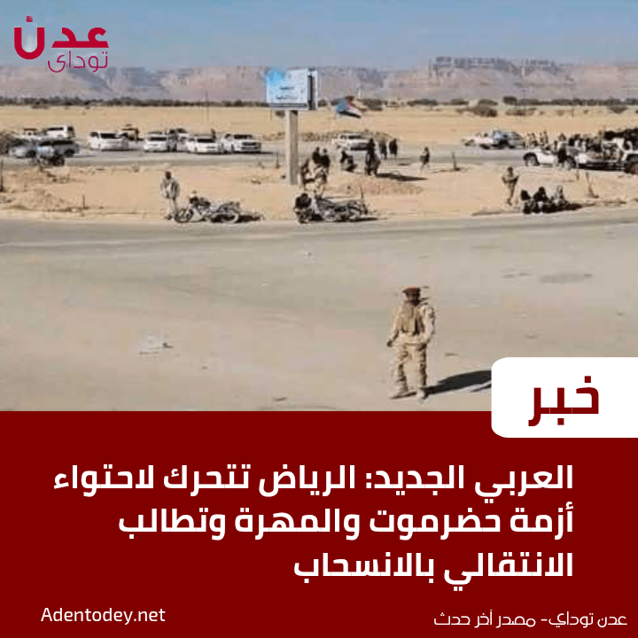 العربي الجديد: الرياض تتحرك لاحتواء أزمة حضرموت والمهرة وتطالب الانتقالي بالانسحاب العربي الجديد: الرياض تتحرك لاحتواء أزمة حضرموت والمهرة وتطالب الانتقالي بالانسحاب