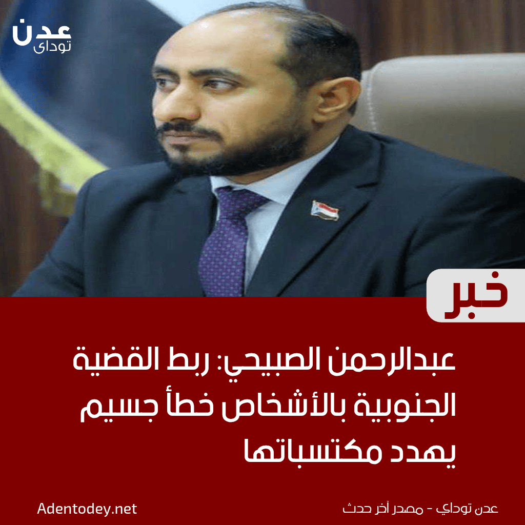 الصبيحي: ربط القضية الجنوبية بالأشخاص خطأ جسيم يهدد مكتسباتها