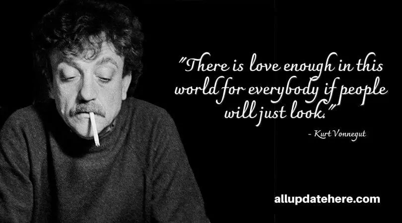 ″a purpose of human life, no matter who is controlling it, is to love whoever is around to be loved.”. Kurt Vonnegut Quotes About Life Love Writing Books