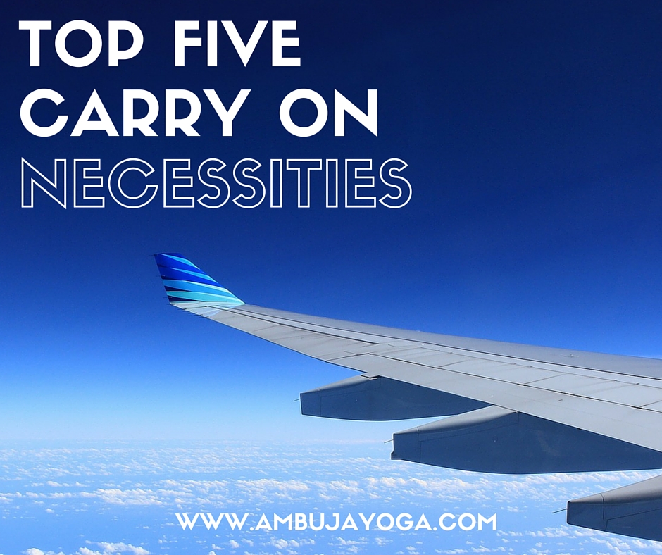 Top Five Carry On Necessities Ambuja Yoga