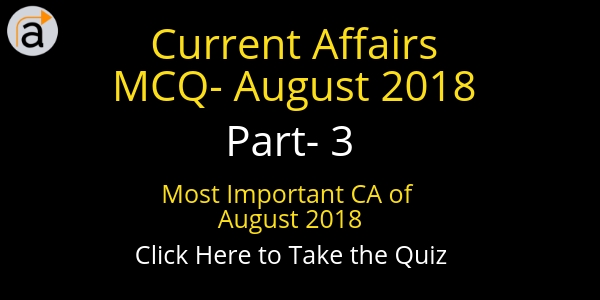 Current Affairs MCQ- August 2018 (Part-3)