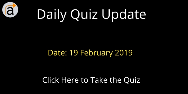 Current Affairs Daily Quiz 19 February 2019