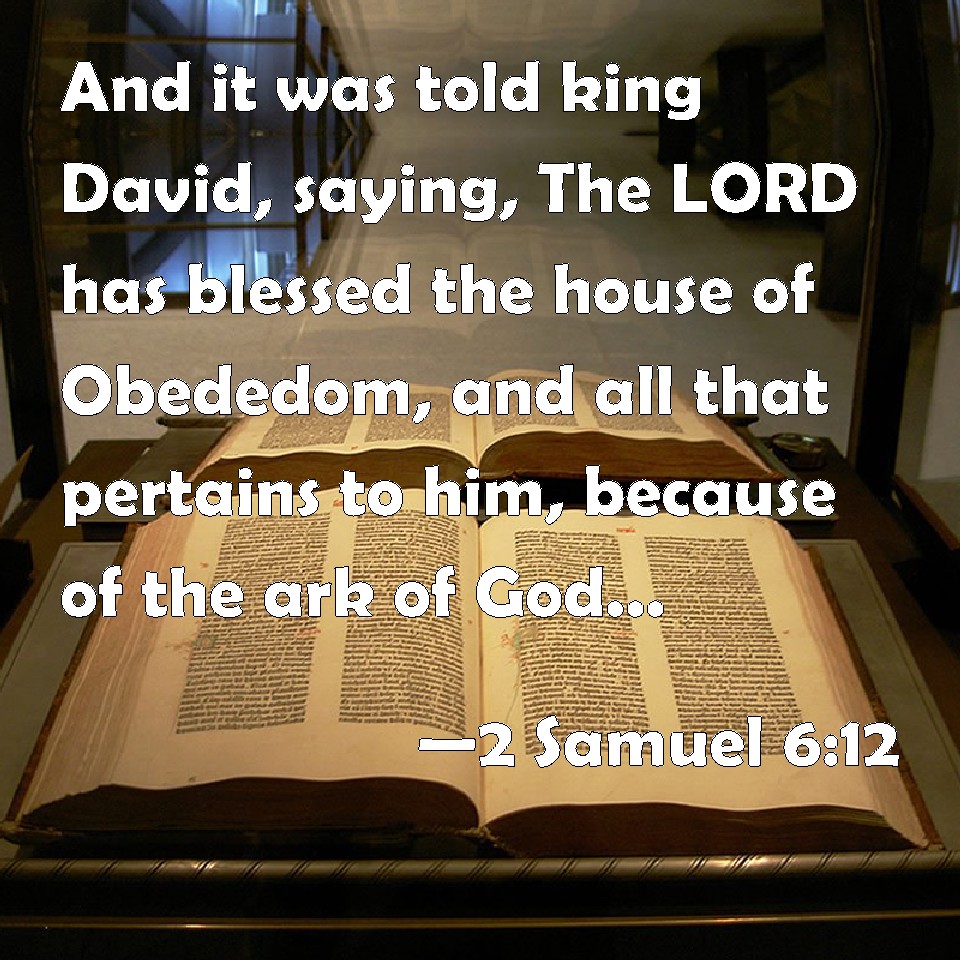 2 Samuel 6 12 And It Was Told King David Saying The Lord Has Blessed The House Of Obededom And All That Pertains To Him Because Of The Ark Of God So David