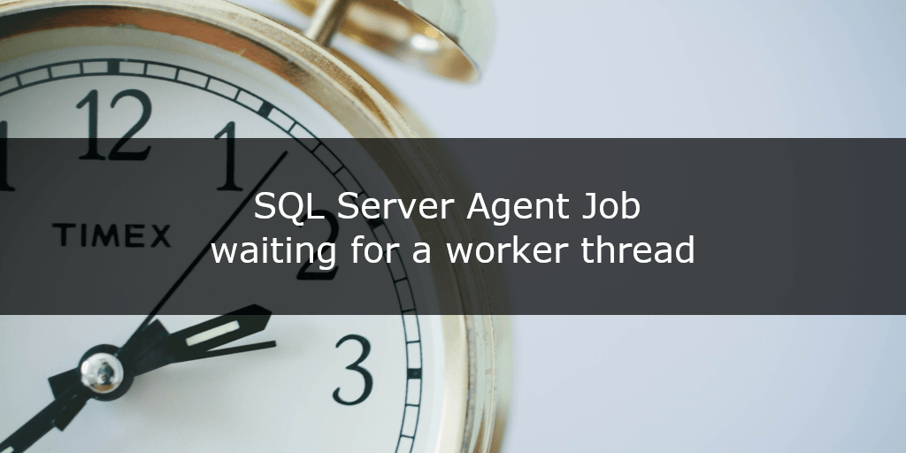SQL Server Agent Job waiting for a worker thread