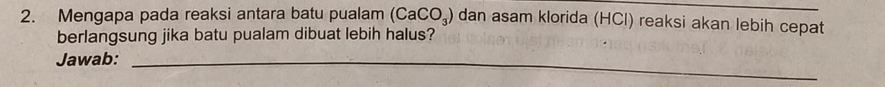 Soal Mengapa pada reaksi antara batu pualam (CaCO_(3)) dan asam klorida  (HCl), reaksi akan lebi