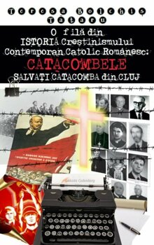 O Fila Din Istoria Crestinismului Contemporan Catolic Romanesc Catacombele Salvati Catacomba Din Cluj Teresa Bolchis Tataru Carte Pdf Online