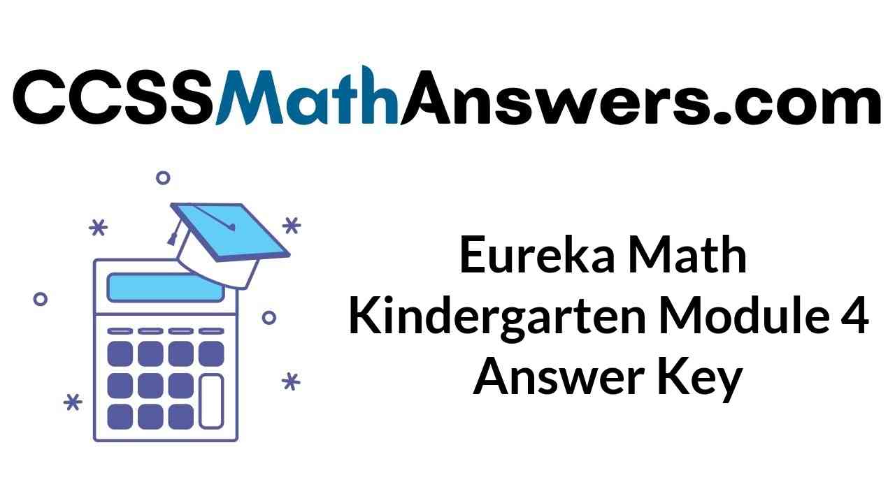 Please feel free to contact me if you have any questions. Eureka Math Kindergarten Module 4 Answer Key | Engage NY Math Kindergarten Module 4 Answer Key