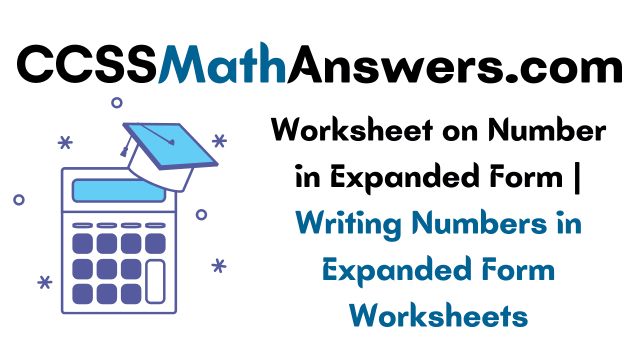 worksheet on number in expanded form writing numbers in expanded form worksheets ccss math answers