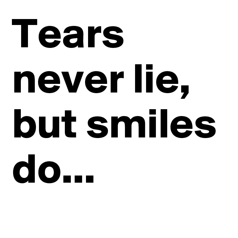 Tears never lie, but smiles do&hellip; - Post by sudeshnarocks on Boldomatic