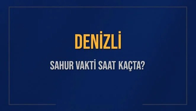 DENİZLİ SAHUR VAKTİ SAAT KAÇTA? DENİZLİ Sahur Vakitleri Ne Kadar Kaldı? DENİZLİ İçin Sahur Saatleri Saat Kaçta Bitiyor? Diyanet 16 Mart 2025 DENİZLİ İmsak Vakti Saat Kaçta Okunuyor?