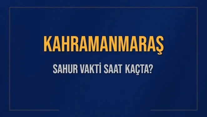 KAHRAMANMARAŞ SAHUR VAKTİ SAAT KAÇTA? KAHRAMANMARAŞ Sahur Vakitleri Ne Kadar Kaldı? KAHRAMANMARAŞ İçin Sahur Saatleri Saat Kaçta Bitiyor? Diyanet 17 Mart 2025 KAHRAMANMARAŞ İmsak Vakti Saat Kaçta Okunuyor?