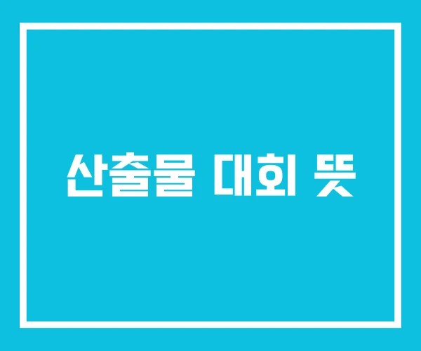 산출물 대회 뜻