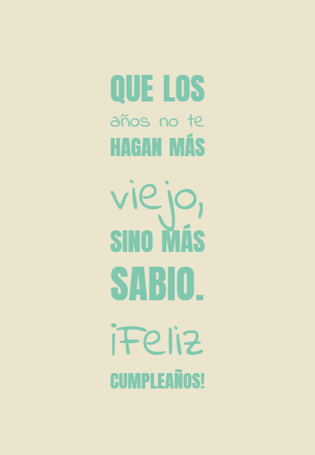 Y no te olvides ningún día de darle gracias a dios por todo lo bueno que tienes. Crea Tu Frase Frase 311514 Que Los Anos No Te Hagan Mas Viejo Sino Mas Sabio Feliz Cumpleanos