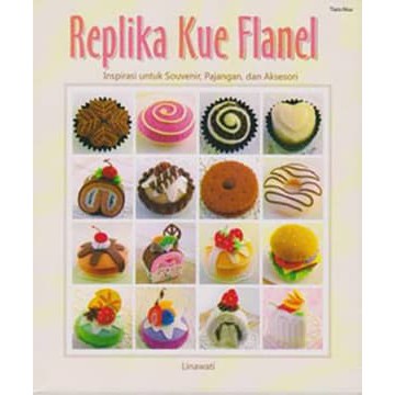 35 kreasi cantik dari kain flanel pengarang : Buku Craft Replika Kue Flanel Shopee Indonesia