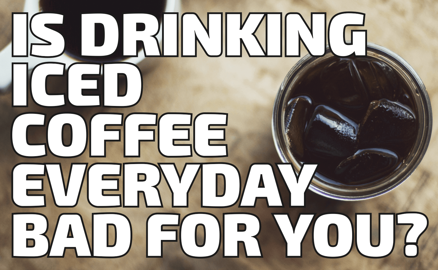 Is Drinking Iced Coffee Every Day Bad For You? Coffee Hyper