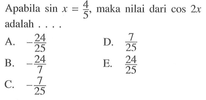 Apabila sin x=4/5, maka nilai cos 2x adalah . . . .