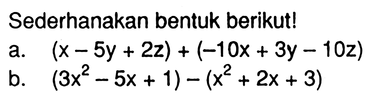 Sederhanakan bentuk berikut! a. (x - 5y + 2z) + (-10x + 3&hellip;
