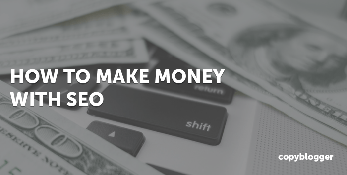 How to Make Money With SEO (With Examples) - Copyblogger How to Make Money With SEO (With Examples) - Copyblogger