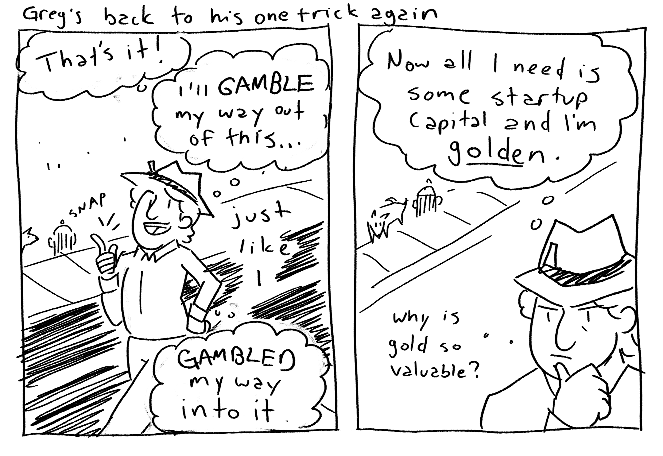 "I'm out of milk," thought Greg. "I know! I'll gamble for some!"