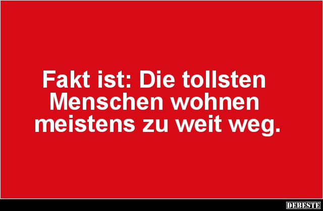 Die Tollsten Menschen Wohnen Meistens Zu Weit Weg Lustige Bilder Spruche Witze Echt Lustig