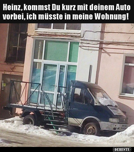 Heinz Kommst Du Kurz Mit Deinem Auto Vorbei Ich Musste In Lustige Bilder Spruche Witze Echt Lustig