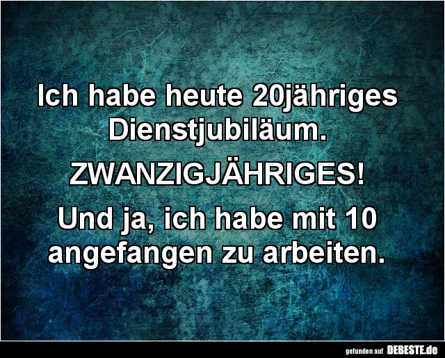 Ich Habe Heute 20Jähriges Dienstjubiläum... | Lustige Bilder, Sprüche, Witze, Echt Lustig 515_x_640_jpg