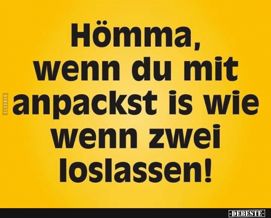 Homma Wenn Du Mit Anpackst Is Wie Wenn Zwei Loslassen Lustige Bilder Spruche Witze Echt Lustig