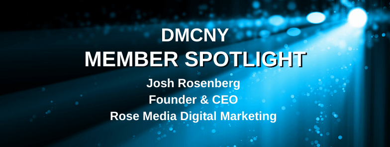 Josh Rosenberg . Member Spotlight Josh Rosenberg Rose Media Digital Marketing Direct Marketing Club Of New York