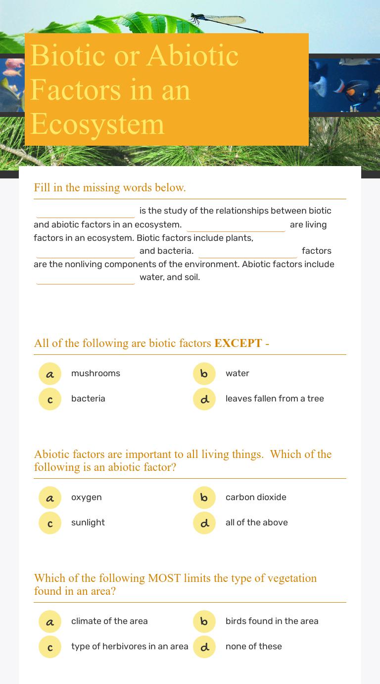 In nature, you will find that if one factor is changed or removed, it impacts the availability of other . Biotic Or Abiotic Factors In An Ecosystem Interactive Worksheet By Denise Ridgway Wizer Me