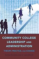 Community College Leadership and Administration: Theory, Practice, and Change (Education Management) Community College Leadership and Administration: Theory, Practice, and Change (Education Management)