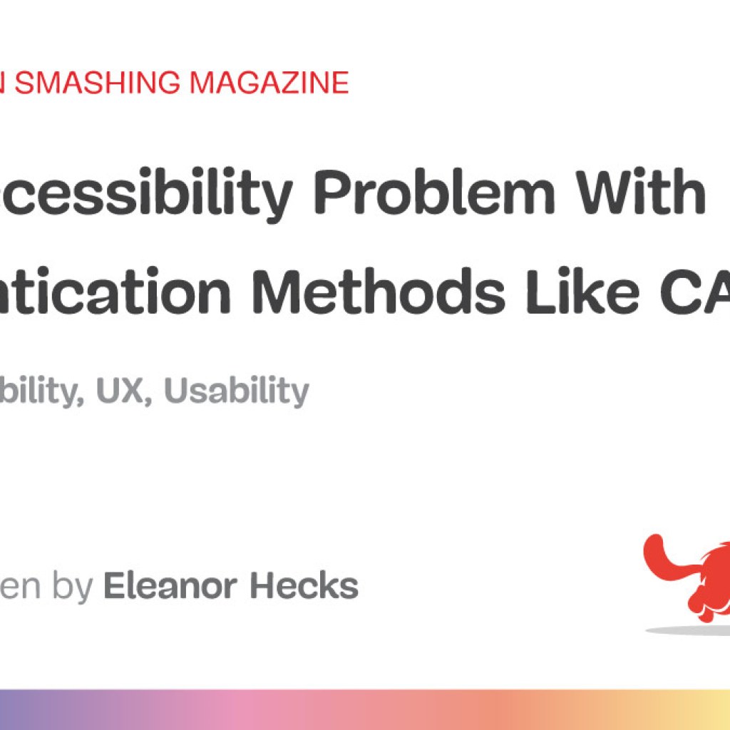 The Accessibility Problem With Authentication Methods Like CAPTCHA — Smashing Magazine The Accessibility Problem With Authentication Methods Like CAPTCHA — Smashing Magazine