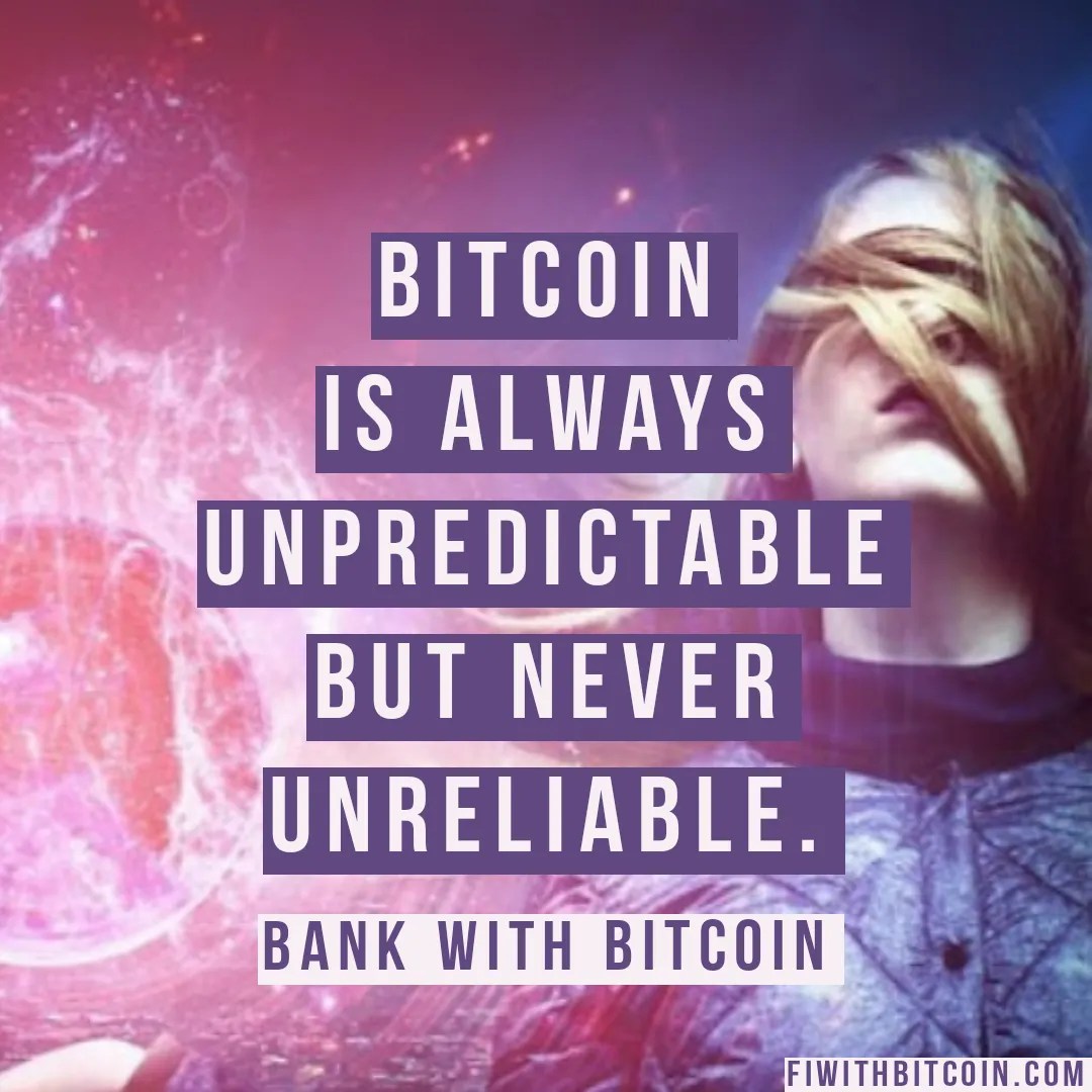 Bitcoin is always unpredictable, but never unreliable. - FiWithBitcoin