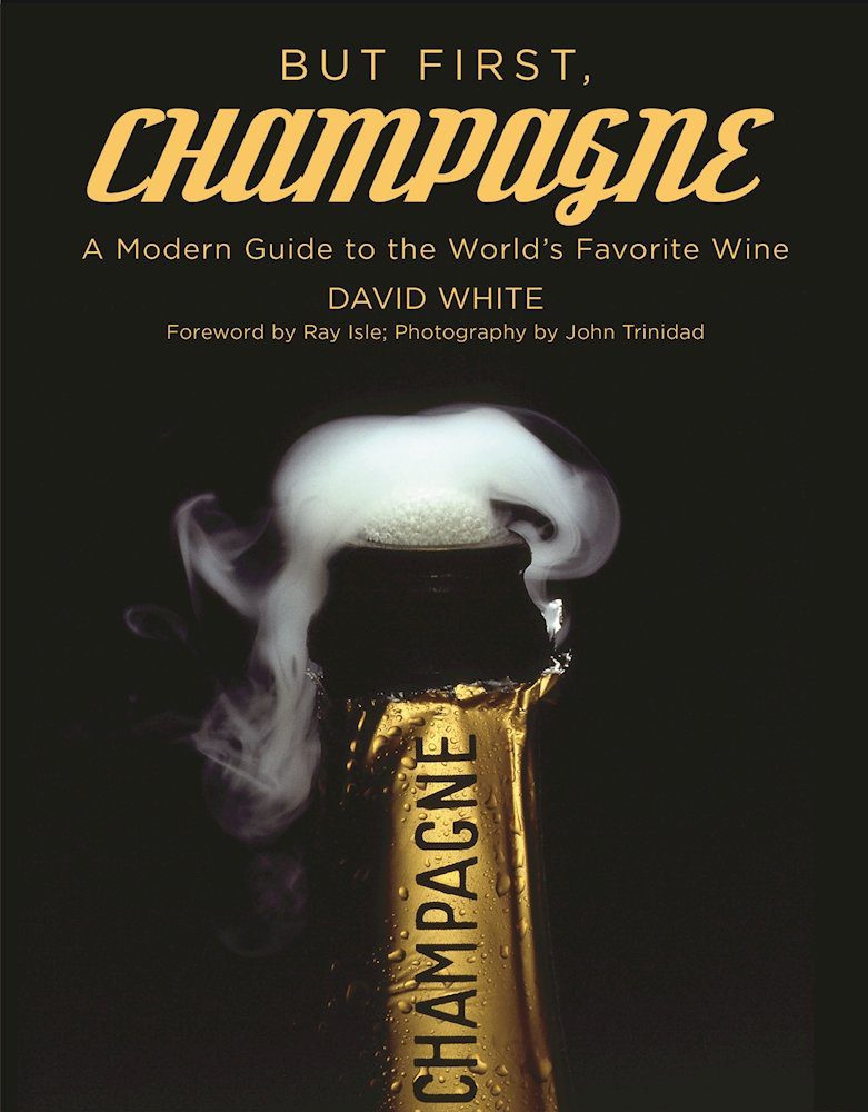 But First, Champagne A Modern Guide to the World’s Favorite Wine Book