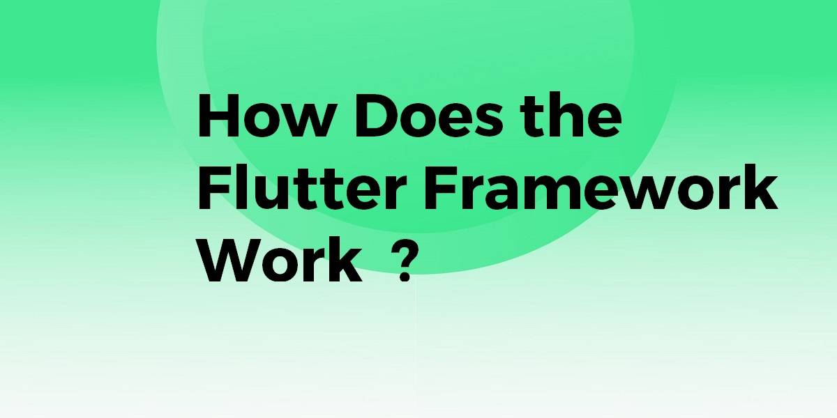 How Does The Flutter Framework Work Flutter Agency