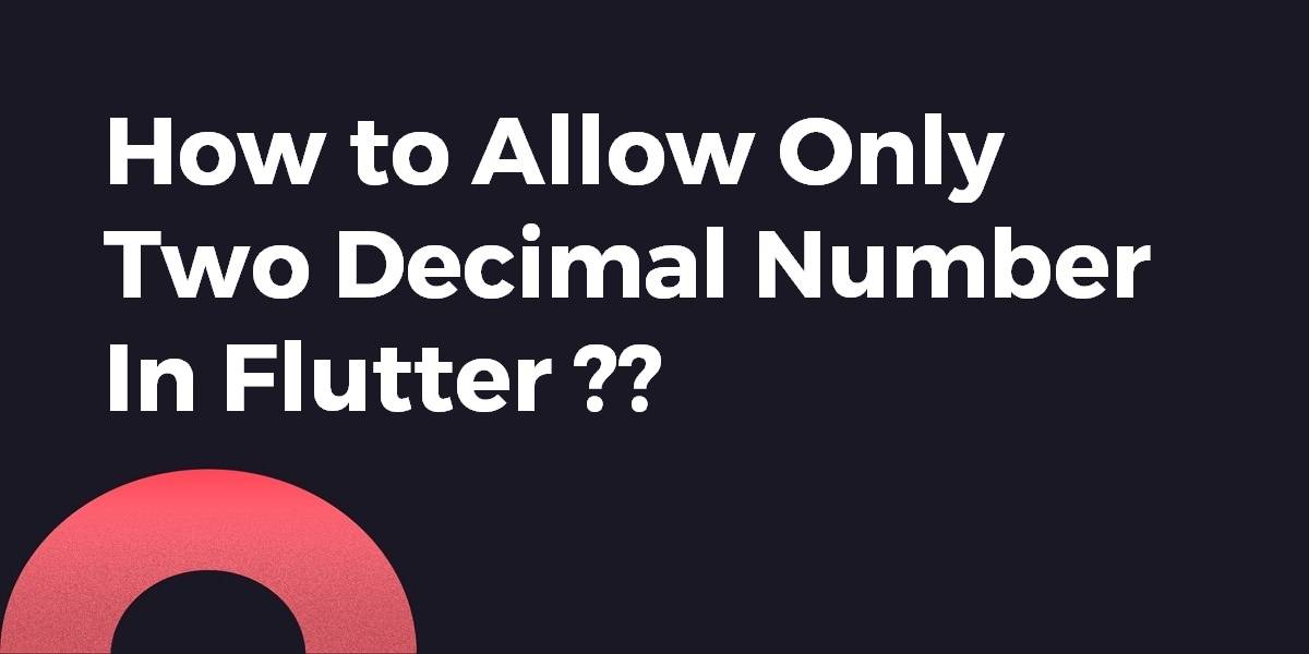 How To Allow Only Two Decimal Number In Flutter Flutter Agency