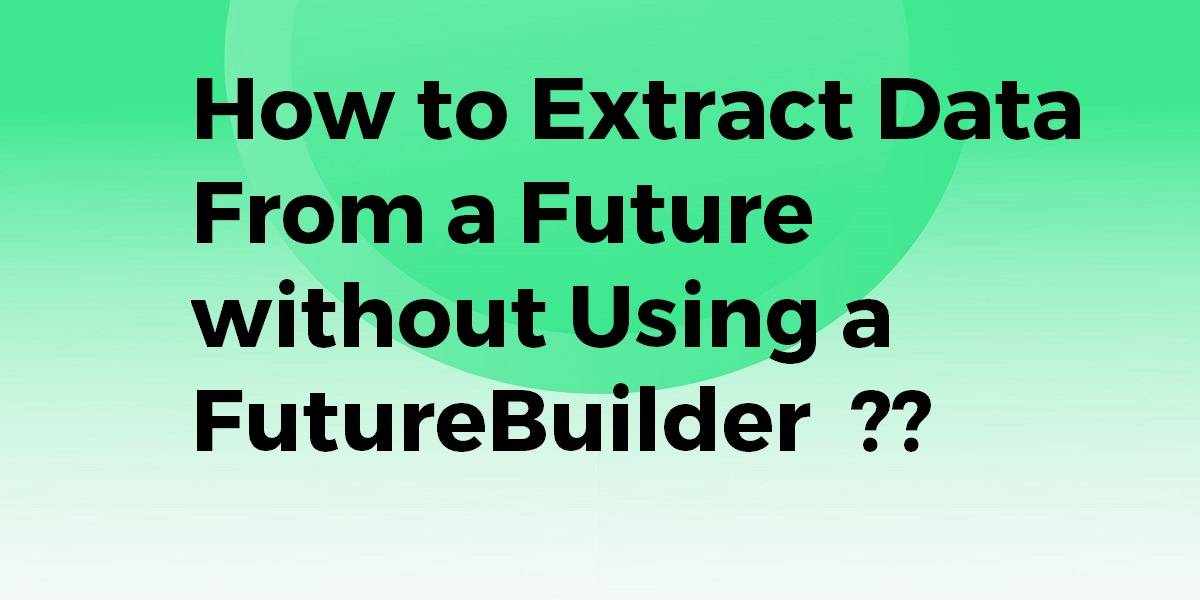 How To Extract Data From Future Without Using Futurebuilder Flutter Agency