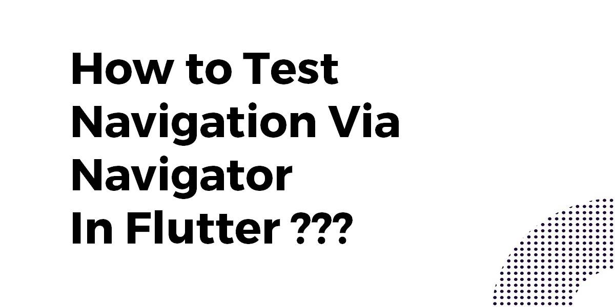 How To Test Navigation Via Navigator In Flutter Flutter Agency
