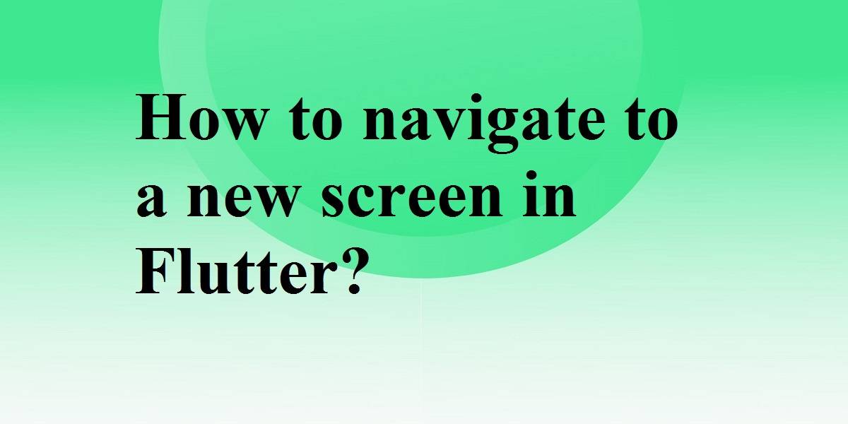 How To Navigate To New Screen In Flutter Flutter Agency