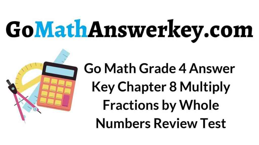 Go Math Grade 4 Answer Key Homework FL Chapter 8 Multiply Fractions by