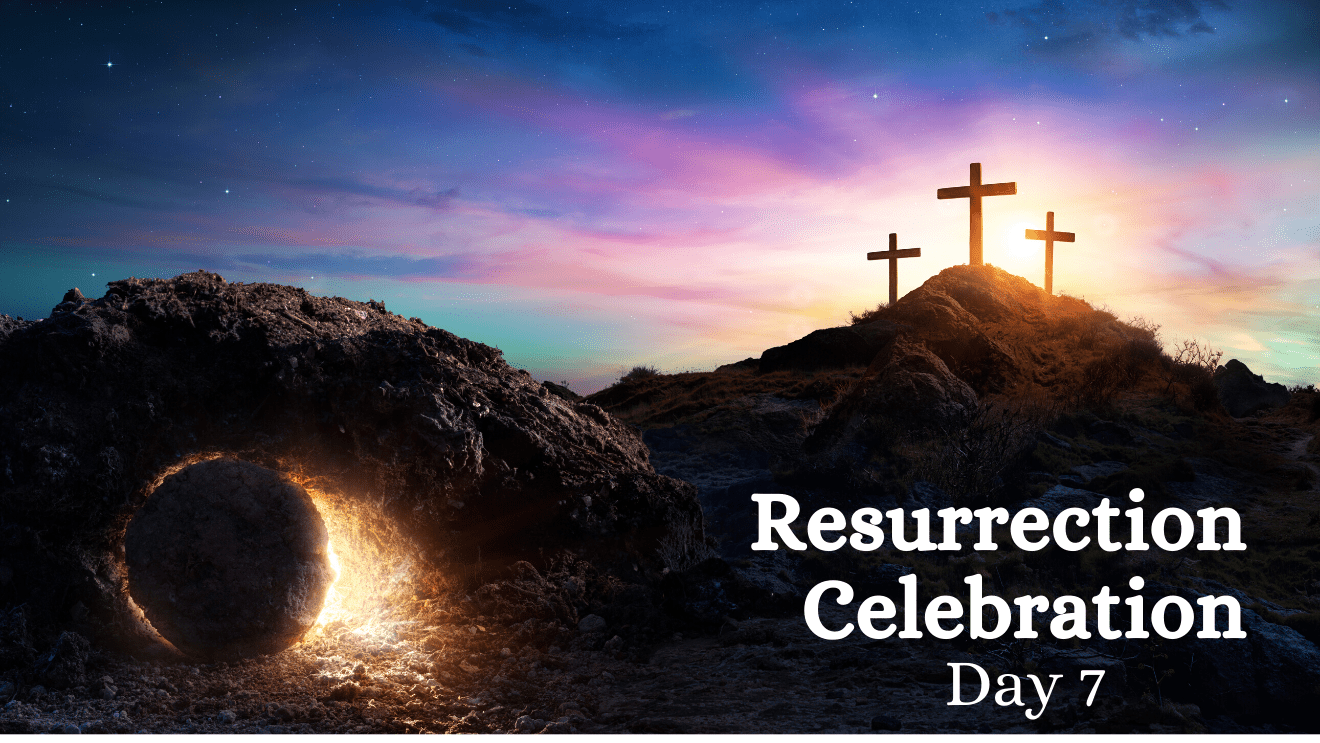 Resurrection Celebration Day 7