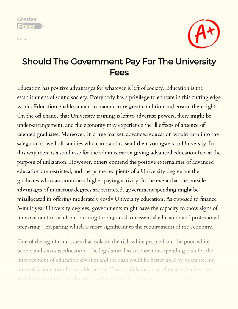 Therefore, college education must be free because of its benefit to . Should The Government Pay For The University Fees Essay Example 1492 Words Gradesfixer