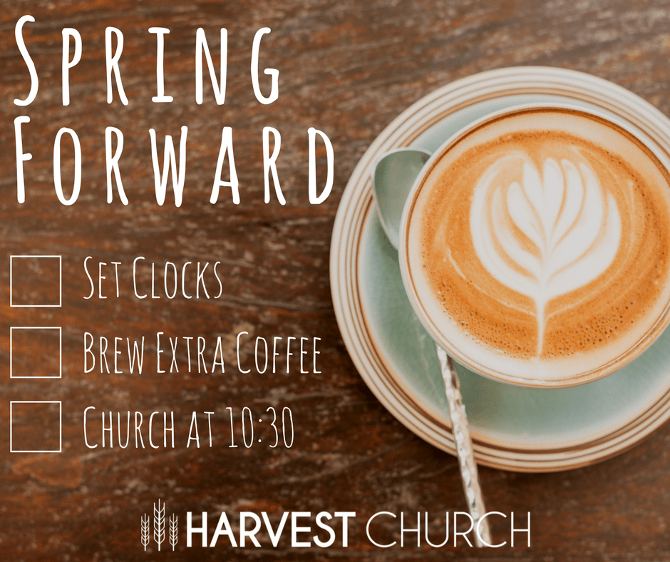 Spring Forward on March 11th Harvest Church
