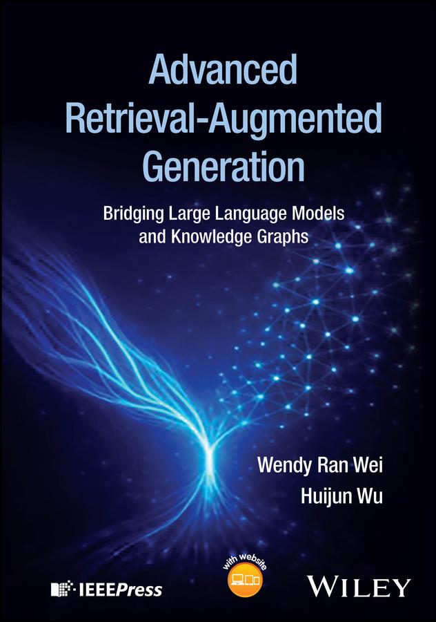 Advanced Retrieval Augmented Generation Bridging Large Language Models And Knowledge Graphs (Wendy Ran Wei, Huijun Wu) Advanced Retrieval Augmented Generation Bridging Large Language Models And Knowledge Graphs (Wendy Ran Wei, Huijun Wu)