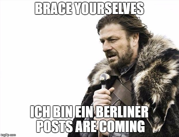 Ich bin ein berliner (“jsem berlíňan!”) je citát z 26. Brace Yourselves X Is Coming Meme Imgflip