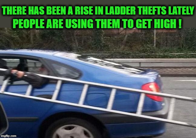 Funny high meme when you show up to work high af image. Getting High on Ladders - Imgflip