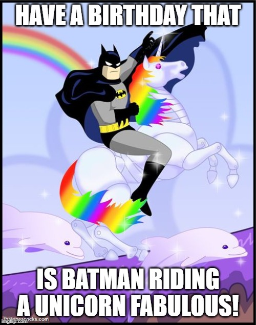 And for a good reason! Birthday Batman Gay Unicorn Memes Gifs Imgflip