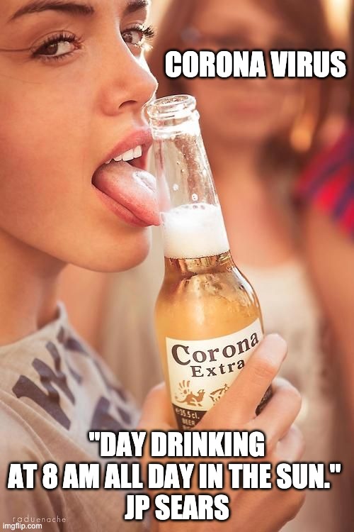But it's hard to ignore the fact that quarantine drinking culture has become . Corona Virus Imgflip