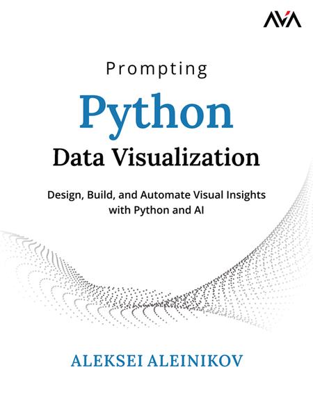 Prompting Python Data Visualization Design Build And Automate Visual Insights With Python And AI (Aleksei Aleinikov) Prompting Python Data Visualization Design Build And Automate Visual Insights With Python And AI (Aleksei Aleinikov)
